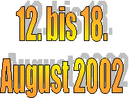 12. bis 18.
August 2002